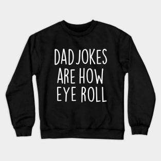 Dad Jokes Are How Eye Roll Crewneck Sweatshirt